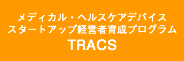 メディカル・ヘルスケアデバイス　スタートアップ経営者育成プログラム 「TRACS」